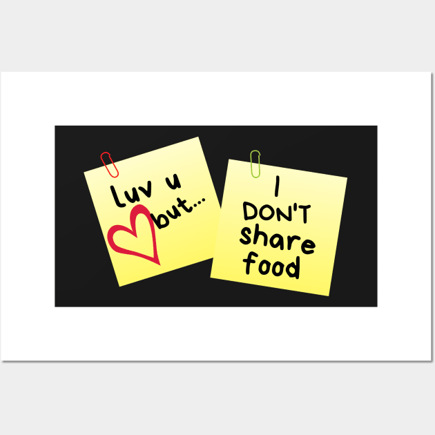 I Love U But...I Don't Share Food Sticky Memo Wall Art by leBoosh-Designs